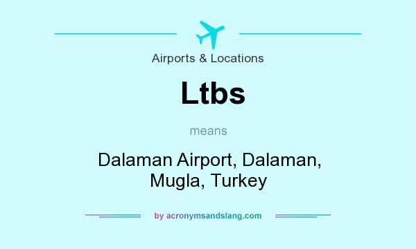 What does Ltbs mean? It stands for Dalaman Airport, Dalaman, Mugla, Turkey