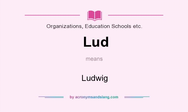 What does Lud mean? It stands for Ludwig