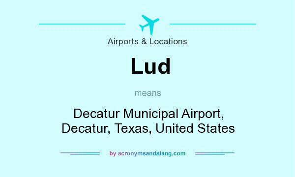 What does Lud mean? It stands for Decatur Municipal Airport, Decatur, Texas, United States