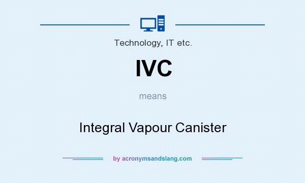 What does IVC mean? It stands for Integral Vapour Canister