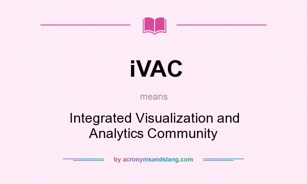 What does iVAC mean? It stands for Integrated Visualization and Analytics Community