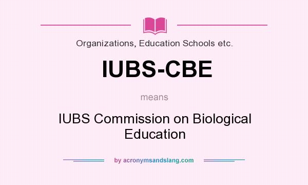 What does IUBS-CBE mean? It stands for IUBS Commission on Biological Education