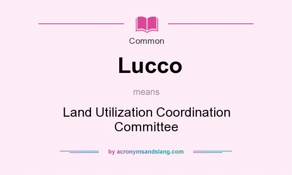 What does Lucco mean? It stands for Land Utilization Coordination Committee