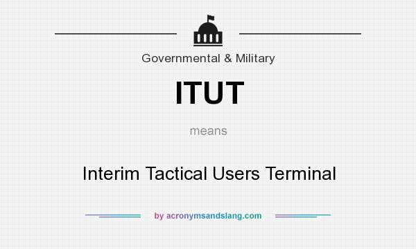 What does ITUT mean? It stands for Interim Tactical Users Terminal