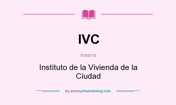 What does IVC mean? It stands for Instituto de la Vivienda de la Ciudad