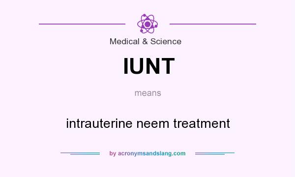 What does IUNT mean? It stands for intrauterine neem treatment