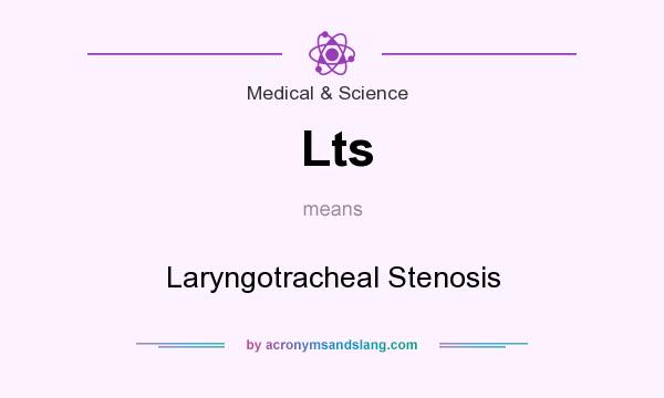 What does Lts mean? It stands for Laryngotracheal Stenosis
