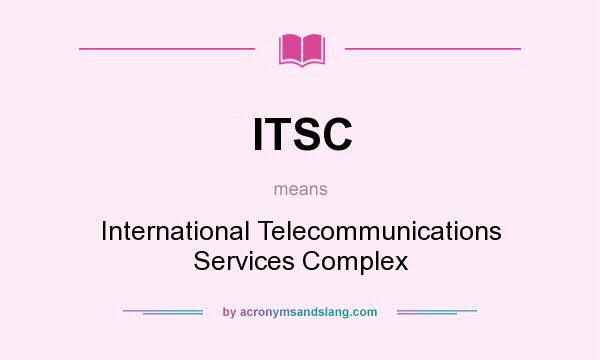 What does ITSC mean? It stands for International Telecommunications Services Complex