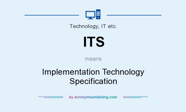 What does ITS mean? It stands for Implementation Technology Specification