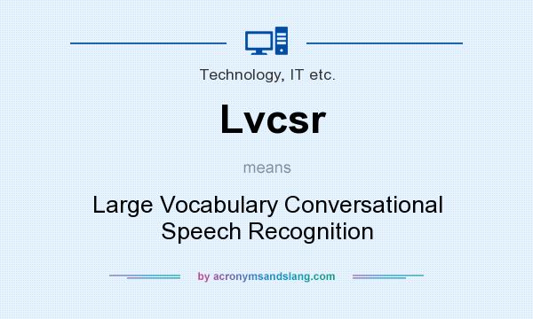 What does Lvcsr mean? It stands for Large Vocabulary Conversational Speech Recognition