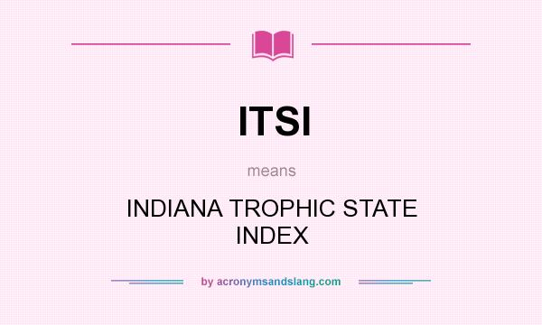 What does ITSI mean? It stands for INDIANA TROPHIC STATE INDEX