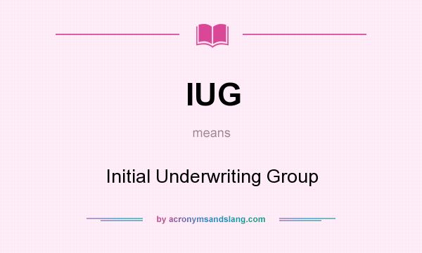 What does IUG mean? It stands for Initial Underwriting Group