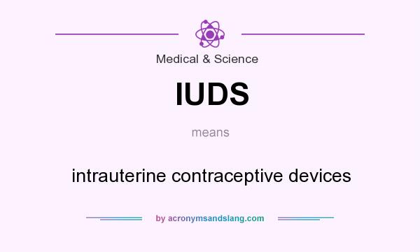 What does IUDS mean? It stands for intrauterine contraceptive devices