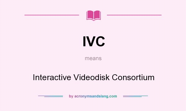 What does IVC mean? It stands for Interactive Videodisk Consortium