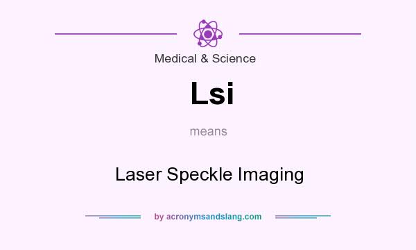 What does Lsi mean? It stands for Laser Speckle Imaging