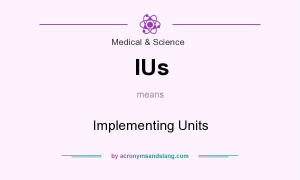 What does IUs mean? It stands for Implementing Units