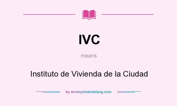What does IVC mean? It stands for Instituto de Vivienda de la Ciudad