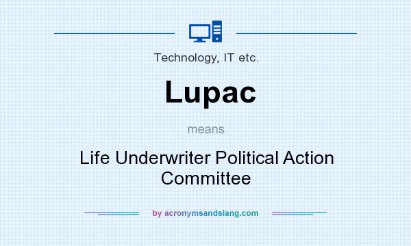 What does Lupac mean? It stands for Life Underwriter Political Action Committee