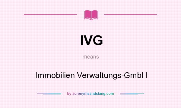 What does IVG mean? It stands for Immobilien Verwaltungs-GmbH