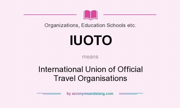 What does IUOTO mean? It stands for International Union of Official Travel Organisations