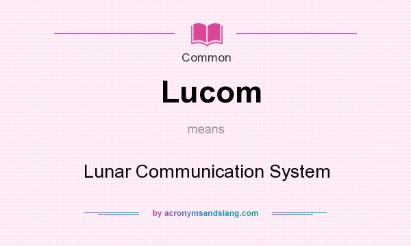 What does Lucom mean? It stands for Lunar Communication System