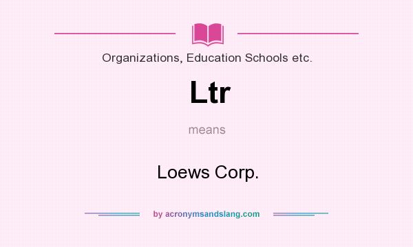 What does Ltr mean? It stands for Loews Corp.