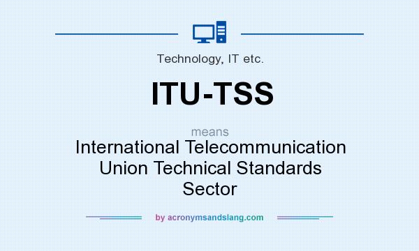 What does ITU-TSS mean? It stands for International Telecommunication Union Technical Standards Sector