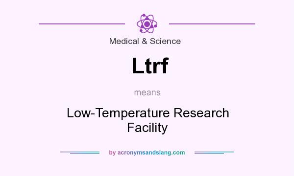 What does Ltrf mean? It stands for Low-Temperature Research Facility