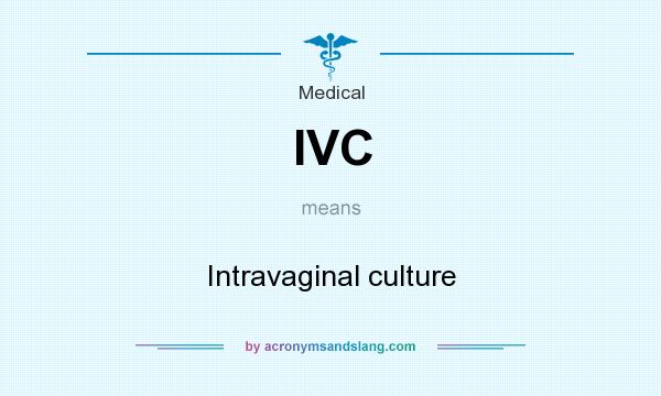 What does IVC mean? It stands for Intravaginal culture