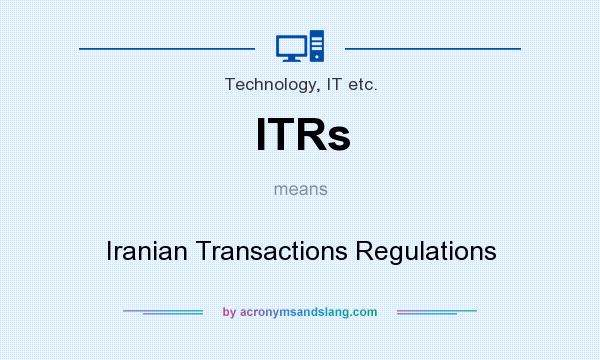 What does ITRs mean? It stands for Iranian Transactions Regulations