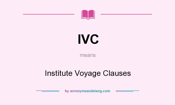 What does IVC mean? It stands for Institute Voyage Clauses