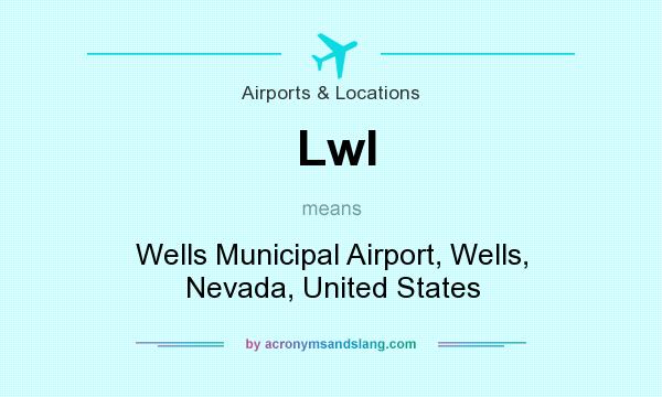 What does Lwl mean? It stands for Wells Municipal Airport, Wells, Nevada, United States