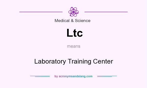 What does Ltc mean? It stands for Laboratory Training Center