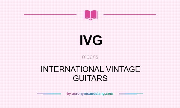 What does IVG mean? It stands for INTERNATIONAL VINTAGE GUITARS
