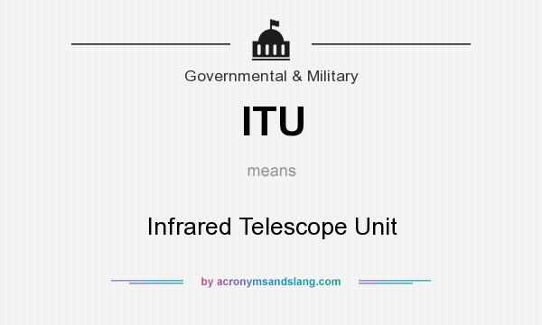 What does ITU mean? It stands for Infrared Telescope Unit