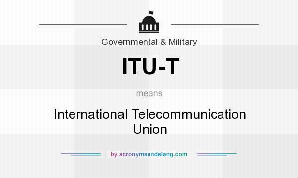 What does ITU-T mean? It stands for International Telecommunication Union