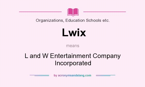 What does Lwix mean? It stands for L and W Entertainment Company Incorporated