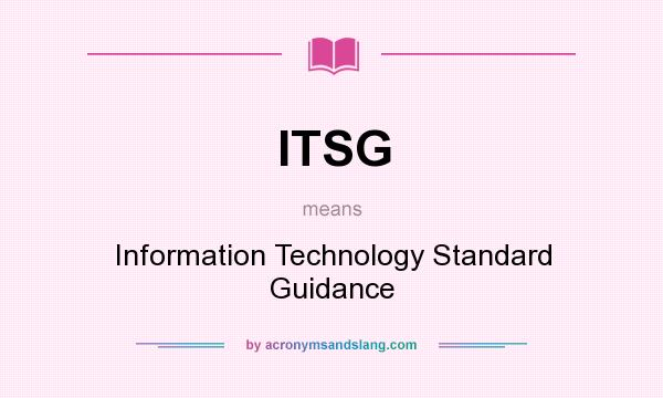 What does ITSG mean? It stands for Information Technology Standard Guidance