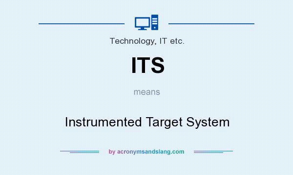 What does ITS mean? It stands for Instrumented Target System