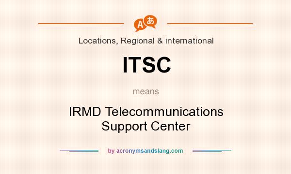What does ITSC mean? It stands for IRMD Telecommunications Support Center