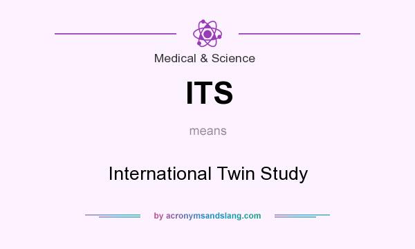 What does ITS mean? It stands for International Twin Study