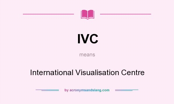 What does IVC mean? It stands for International Visualisation Centre