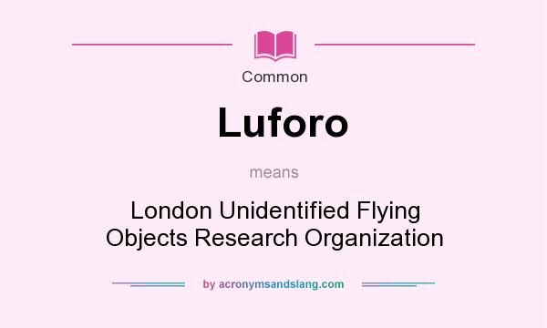 What does Luforo mean? It stands for London Unidentified Flying Objects Research Organization