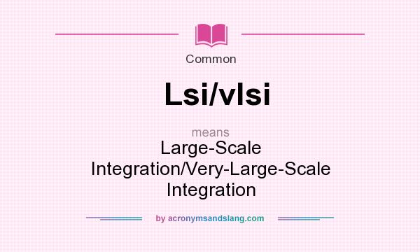 What does Lsi/vlsi mean? It stands for Large-Scale Integration/Very-Large-Scale Integration