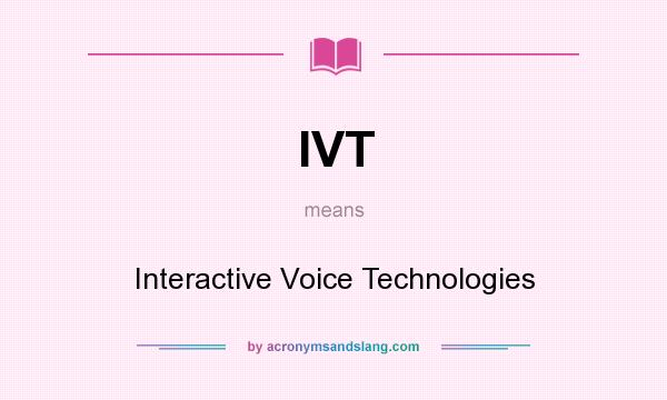 What does IVT mean? It stands for Interactive Voice Technologies