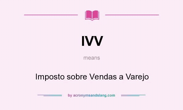 What does IVV mean? It stands for Imposto sobre Vendas a Varejo