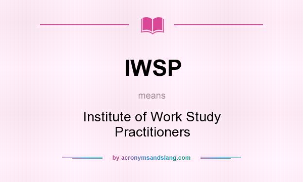 What does IWSP mean? It stands for Institute of Work Study Practitioners