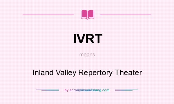 What does IVRT mean? It stands for Inland Valley Repertory Theater