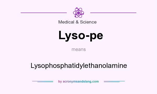 What does Lyso-pe mean? It stands for Lysophosphatidylethanolamine