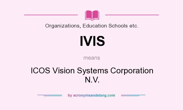What does IVIS mean? It stands for ICOS Vision Systems Corporation N.V.